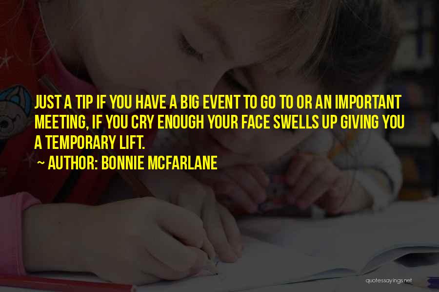 Bonnie McFarlane Quotes: Just A Tip If You Have A Big Event To Go To Or An Important Meeting, If You Cry Enough
