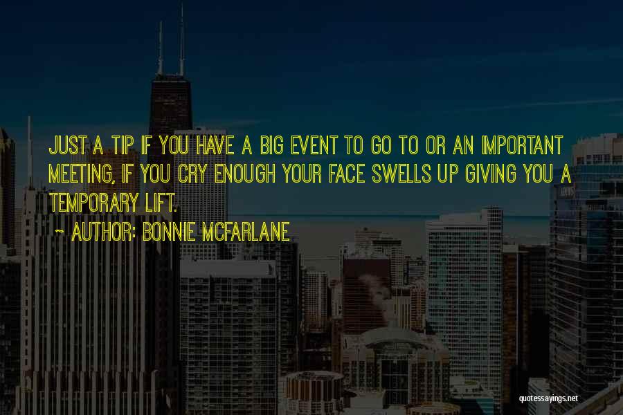 Bonnie McFarlane Quotes: Just A Tip If You Have A Big Event To Go To Or An Important Meeting, If You Cry Enough