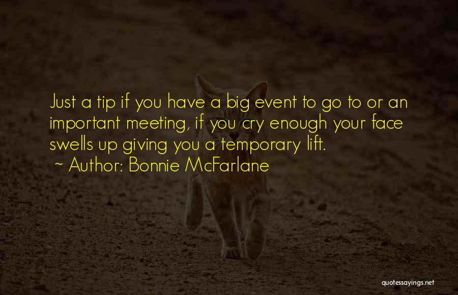 Bonnie McFarlane Quotes: Just A Tip If You Have A Big Event To Go To Or An Important Meeting, If You Cry Enough