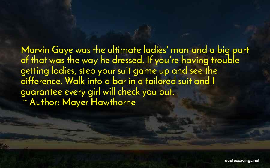 Mayer Hawthorne Quotes: Marvin Gaye Was The Ultimate Ladies' Man And A Big Part Of That Was The Way He Dressed. If You're