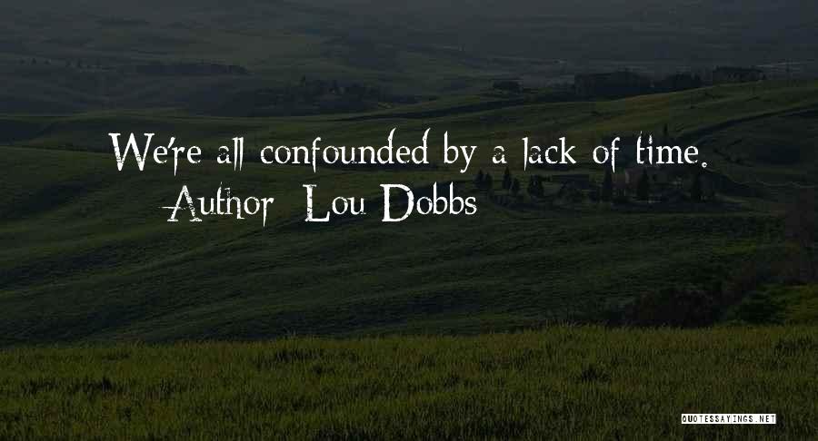 Lou Dobbs Quotes: We're All Confounded By A Lack Of Time.