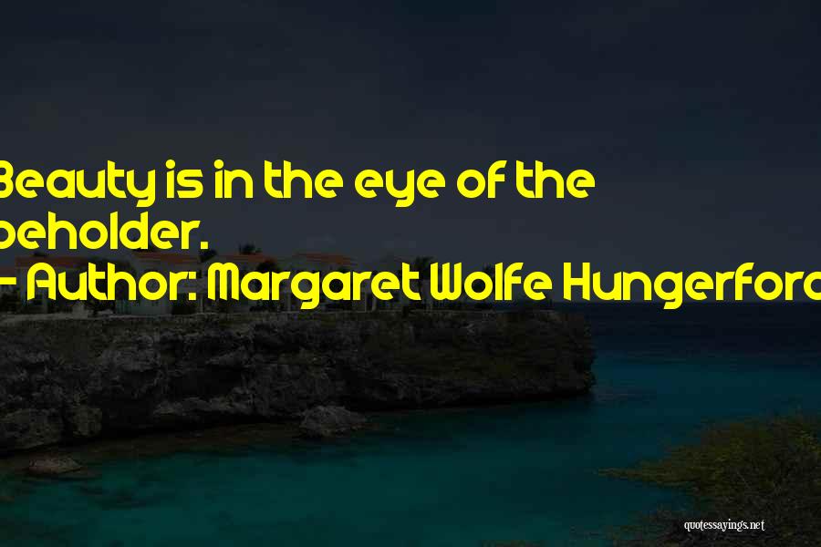 Margaret Wolfe Hungerford Quotes: Beauty Is In The Eye Of The Beholder.