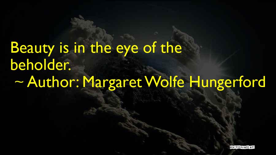 Margaret Wolfe Hungerford Quotes: Beauty Is In The Eye Of The Beholder.