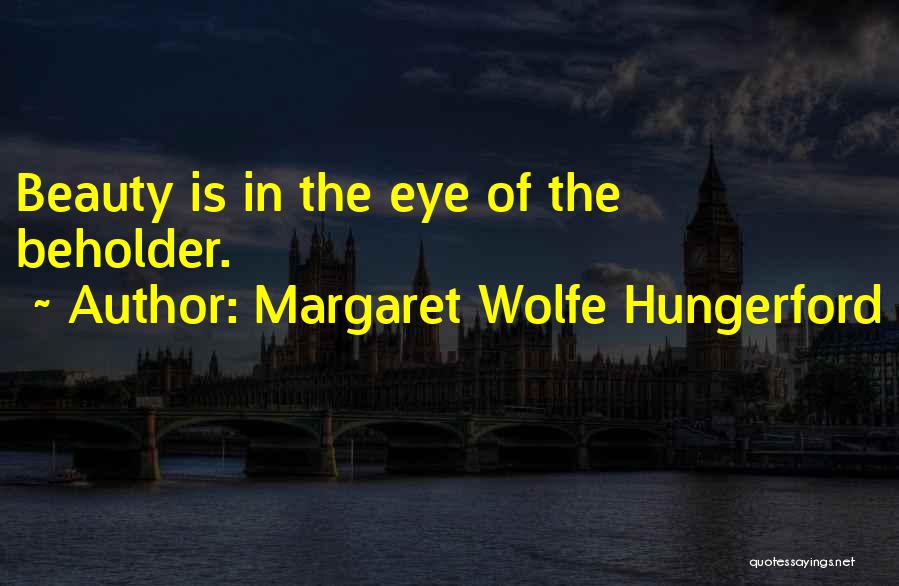 Margaret Wolfe Hungerford Quotes: Beauty Is In The Eye Of The Beholder.