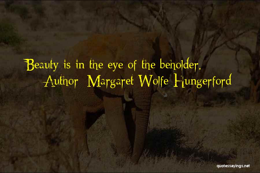 Margaret Wolfe Hungerford Quotes: Beauty Is In The Eye Of The Beholder.