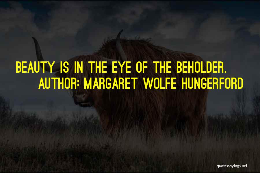 Margaret Wolfe Hungerford Quotes: Beauty Is In The Eye Of The Beholder.