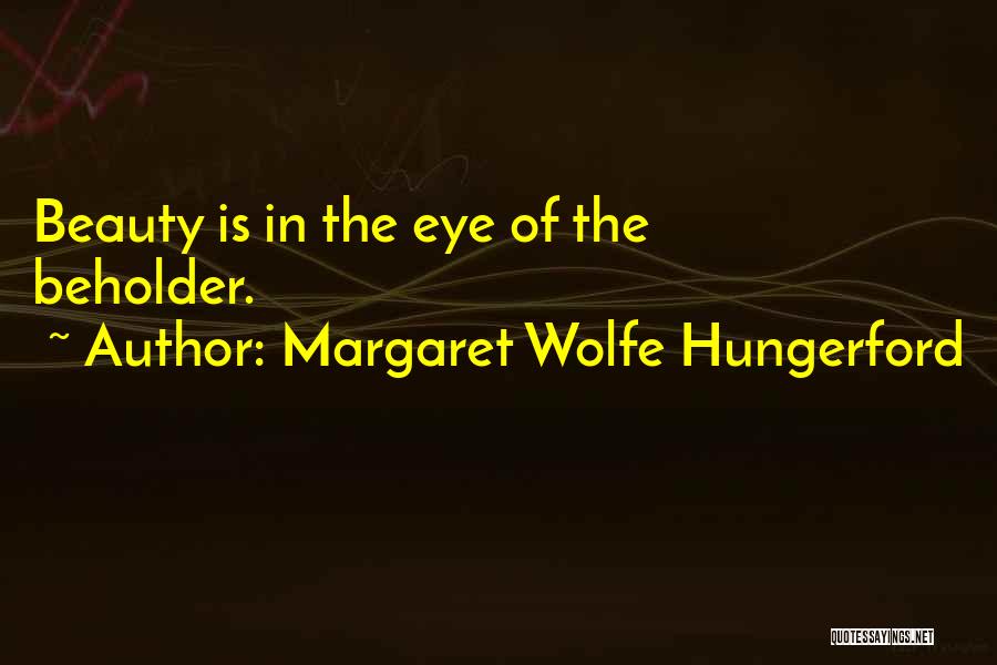 Margaret Wolfe Hungerford Quotes: Beauty Is In The Eye Of The Beholder.
