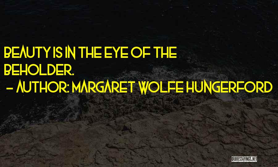 Margaret Wolfe Hungerford Quotes: Beauty Is In The Eye Of The Beholder.
