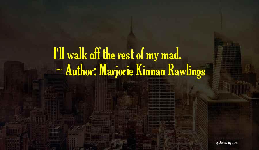 Marjorie Kinnan Rawlings Quotes: I'll Walk Off The Rest Of My Mad.