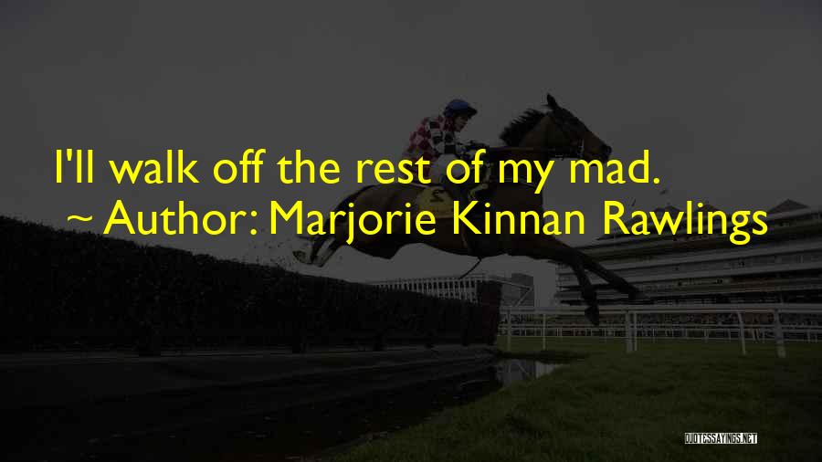 Marjorie Kinnan Rawlings Quotes: I'll Walk Off The Rest Of My Mad.