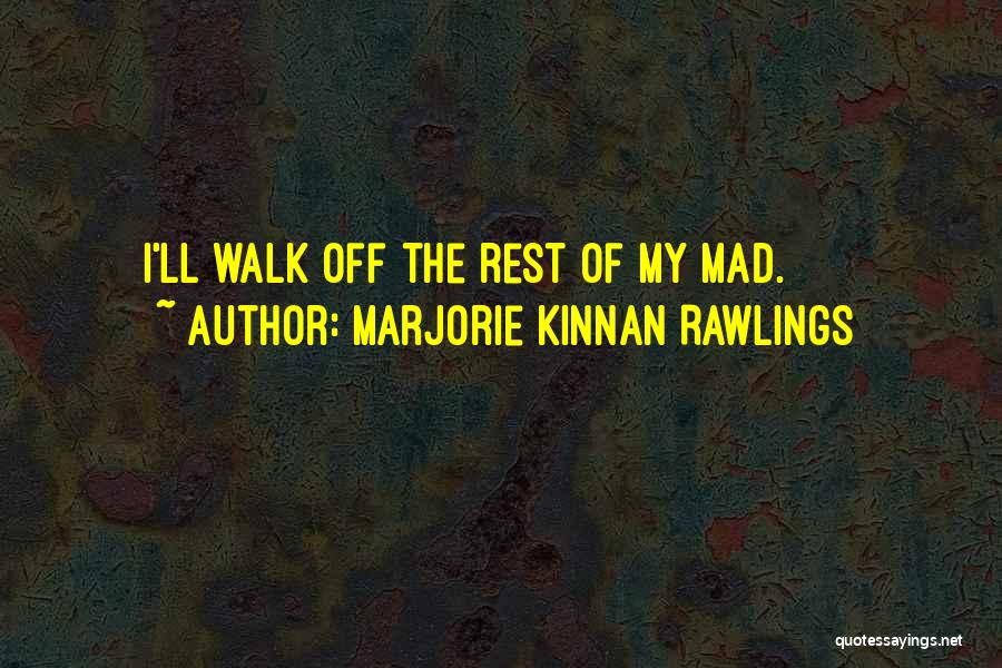 Marjorie Kinnan Rawlings Quotes: I'll Walk Off The Rest Of My Mad.