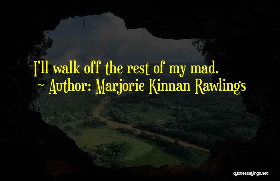 Marjorie Kinnan Rawlings Quotes: I'll Walk Off The Rest Of My Mad.