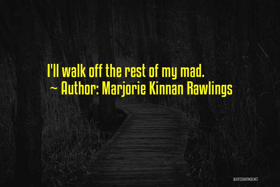 Marjorie Kinnan Rawlings Quotes: I'll Walk Off The Rest Of My Mad.