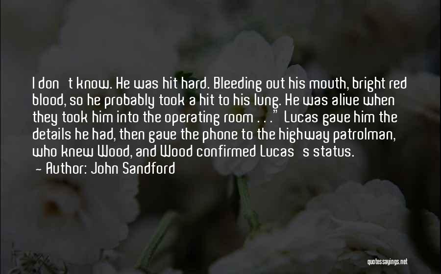 John Sandford Quotes: I Don't Know. He Was Hit Hard. Bleeding Out His Mouth, Bright Red Blood, So He Probably Took A Hit