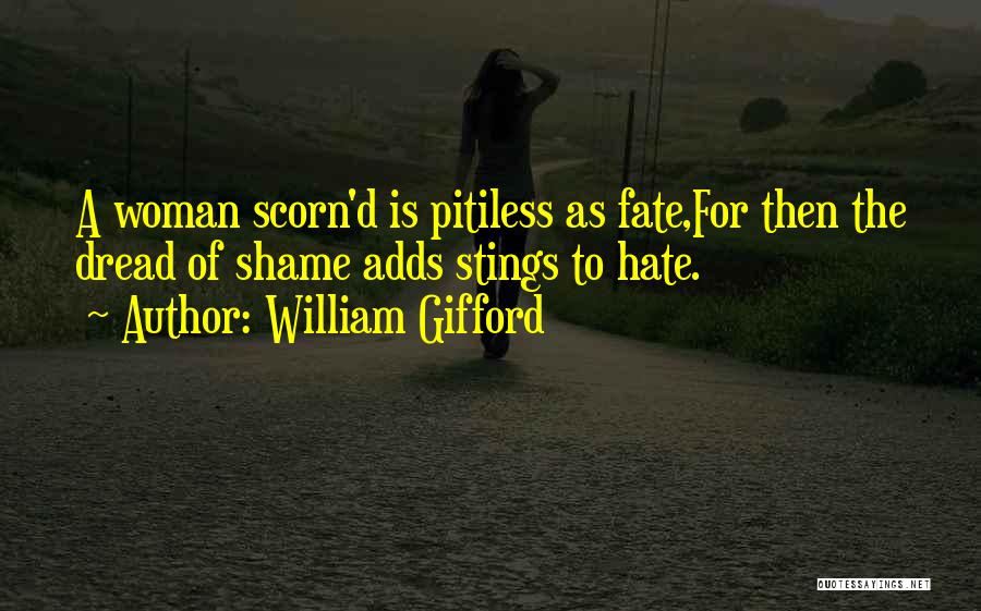 William Gifford Quotes: A Woman Scorn'd Is Pitiless As Fate,for Then The Dread Of Shame Adds Stings To Hate.
