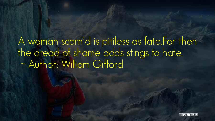 William Gifford Quotes: A Woman Scorn'd Is Pitiless As Fate,for Then The Dread Of Shame Adds Stings To Hate.