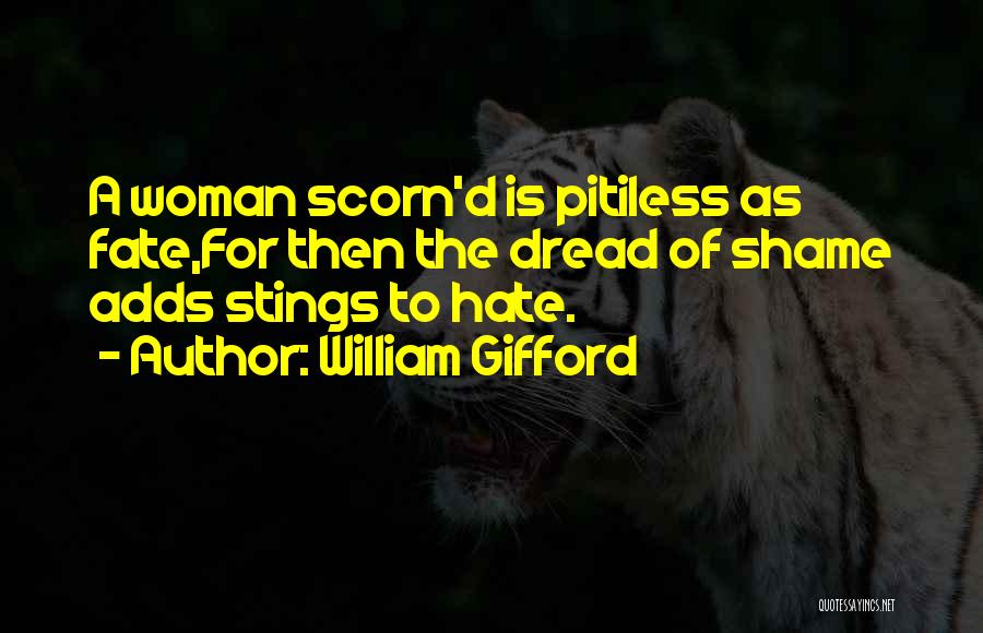 William Gifford Quotes: A Woman Scorn'd Is Pitiless As Fate,for Then The Dread Of Shame Adds Stings To Hate.