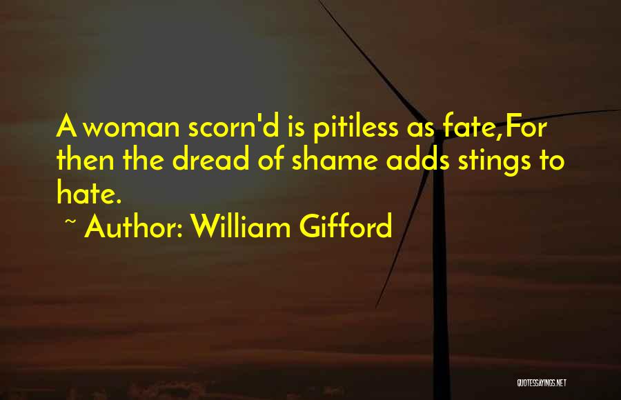 William Gifford Quotes: A Woman Scorn'd Is Pitiless As Fate,for Then The Dread Of Shame Adds Stings To Hate.