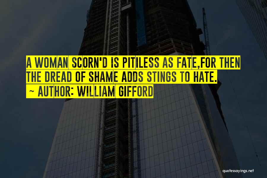 William Gifford Quotes: A Woman Scorn'd Is Pitiless As Fate,for Then The Dread Of Shame Adds Stings To Hate.