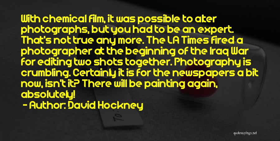 David Hockney Quotes: With Chemical Film, It Was Possible To Alter Photographs, But You Had To Be An Expert. That's Not True Any