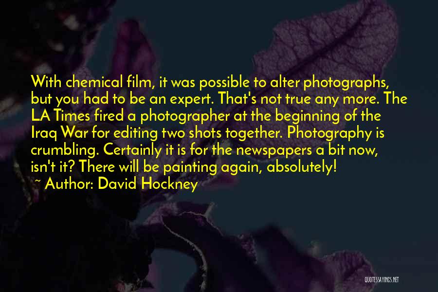 David Hockney Quotes: With Chemical Film, It Was Possible To Alter Photographs, But You Had To Be An Expert. That's Not True Any