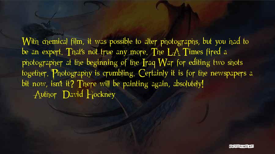 David Hockney Quotes: With Chemical Film, It Was Possible To Alter Photographs, But You Had To Be An Expert. That's Not True Any