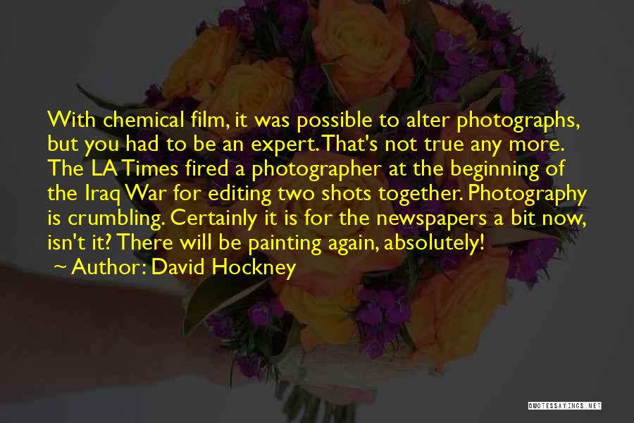 David Hockney Quotes: With Chemical Film, It Was Possible To Alter Photographs, But You Had To Be An Expert. That's Not True Any