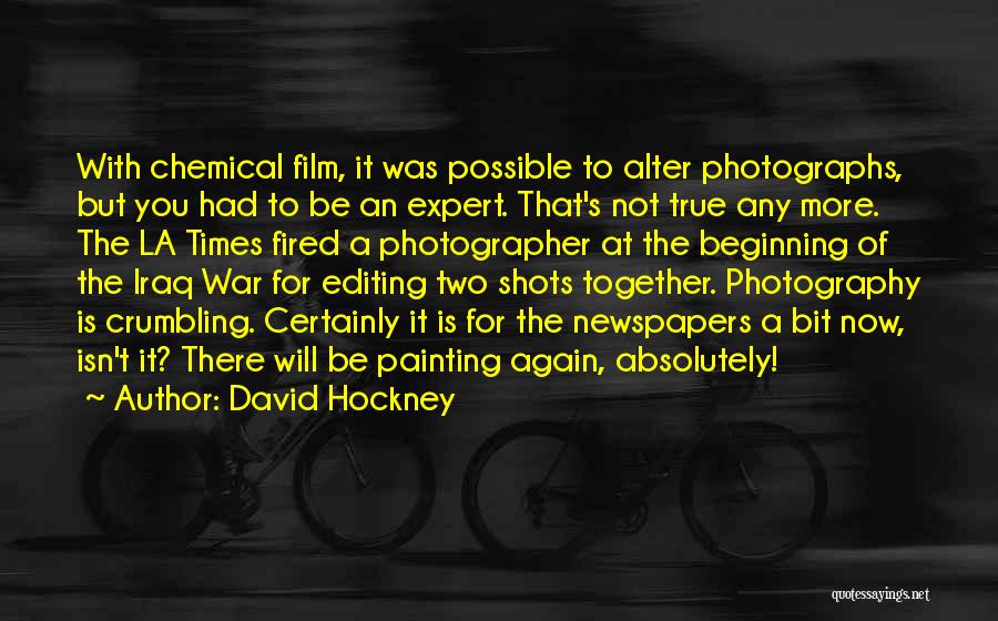 David Hockney Quotes: With Chemical Film, It Was Possible To Alter Photographs, But You Had To Be An Expert. That's Not True Any