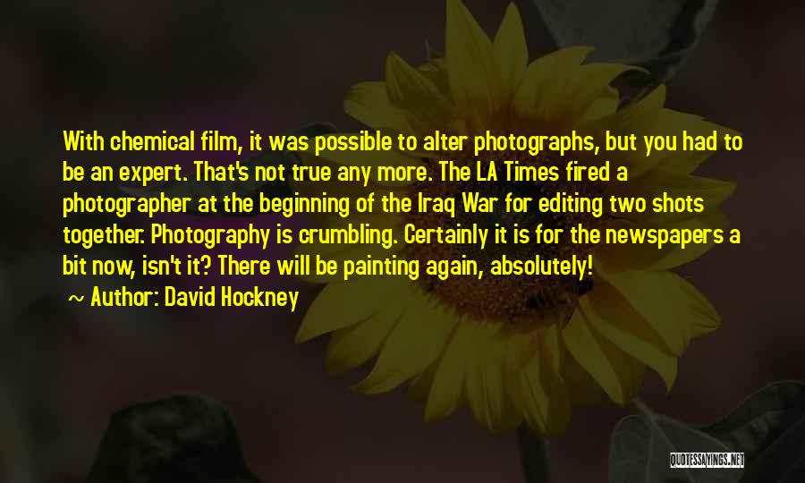 David Hockney Quotes: With Chemical Film, It Was Possible To Alter Photographs, But You Had To Be An Expert. That's Not True Any