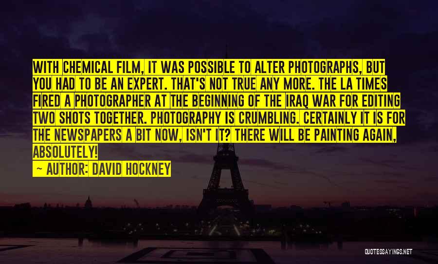 David Hockney Quotes: With Chemical Film, It Was Possible To Alter Photographs, But You Had To Be An Expert. That's Not True Any