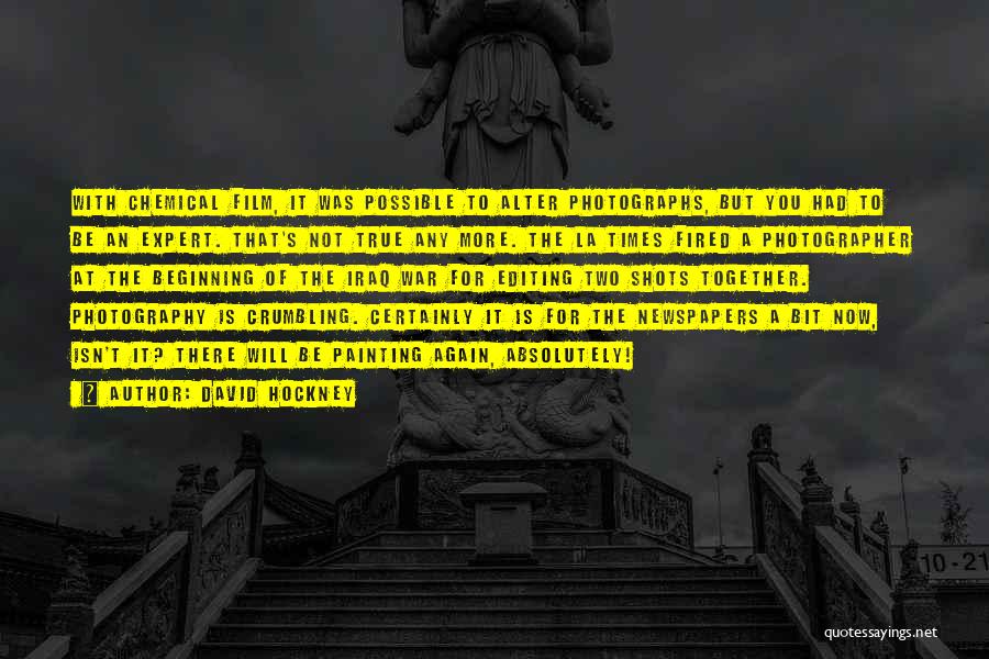 David Hockney Quotes: With Chemical Film, It Was Possible To Alter Photographs, But You Had To Be An Expert. That's Not True Any