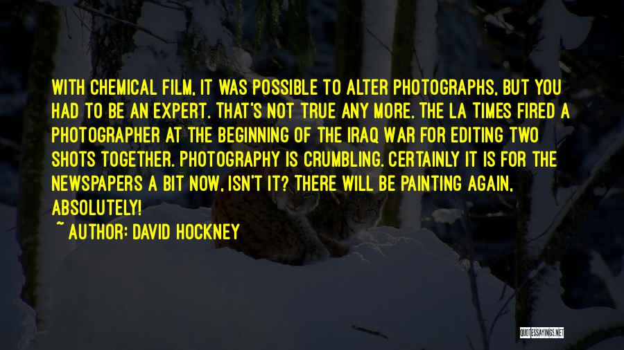 David Hockney Quotes: With Chemical Film, It Was Possible To Alter Photographs, But You Had To Be An Expert. That's Not True Any