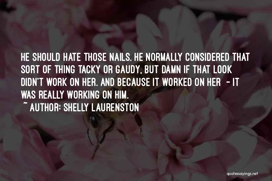 Shelly Laurenston Quotes: He Should Hate Those Nails. He Normally Considered That Sort Of Thing Tacky Or Gaudy, But Damn If That Look