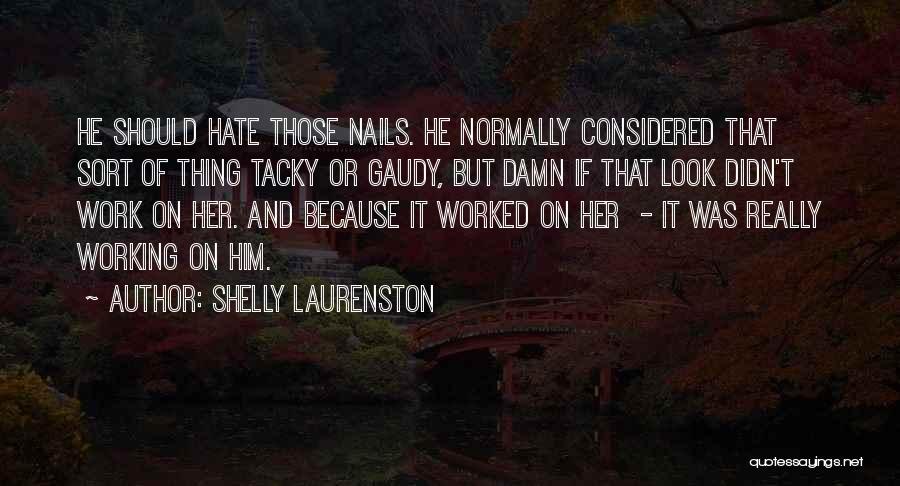 Shelly Laurenston Quotes: He Should Hate Those Nails. He Normally Considered That Sort Of Thing Tacky Or Gaudy, But Damn If That Look