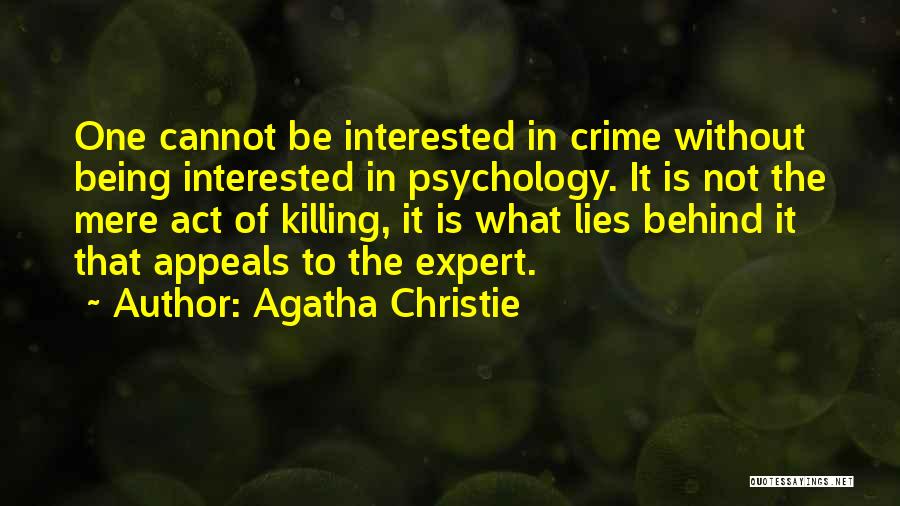 Agatha Christie Quotes: One Cannot Be Interested In Crime Without Being Interested In Psychology. It Is Not The Mere Act Of Killing, It