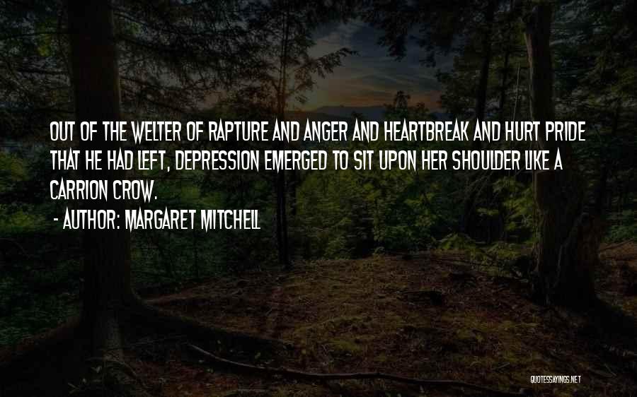 Margaret Mitchell Quotes: Out Of The Welter Of Rapture And Anger And Heartbreak And Hurt Pride That He Had Left, Depression Emerged To
