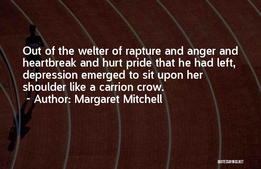 Margaret Mitchell Quotes: Out Of The Welter Of Rapture And Anger And Heartbreak And Hurt Pride That He Had Left, Depression Emerged To