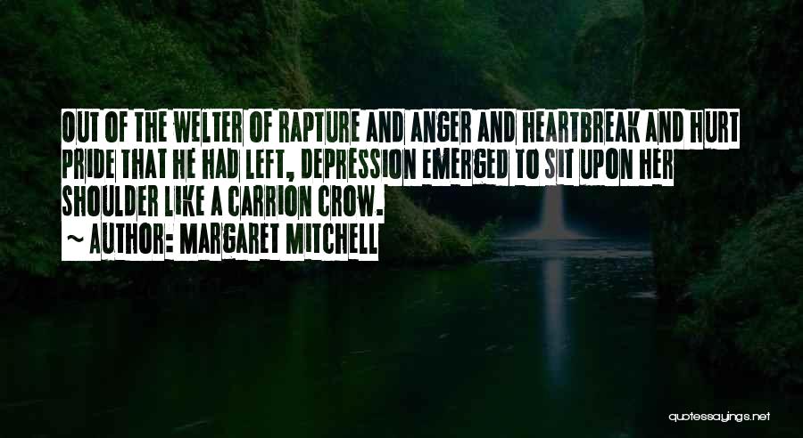 Margaret Mitchell Quotes: Out Of The Welter Of Rapture And Anger And Heartbreak And Hurt Pride That He Had Left, Depression Emerged To