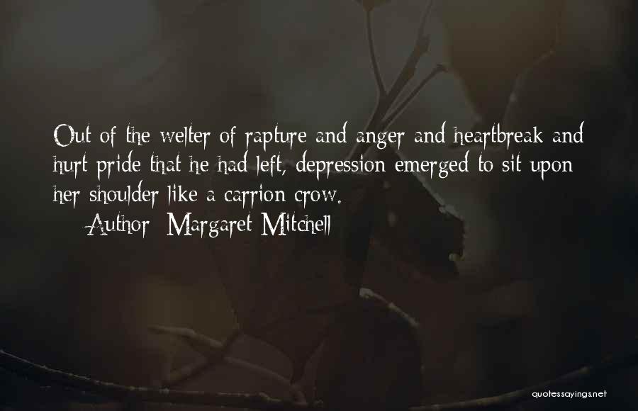 Margaret Mitchell Quotes: Out Of The Welter Of Rapture And Anger And Heartbreak And Hurt Pride That He Had Left, Depression Emerged To