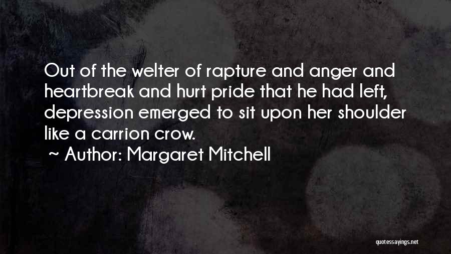 Margaret Mitchell Quotes: Out Of The Welter Of Rapture And Anger And Heartbreak And Hurt Pride That He Had Left, Depression Emerged To