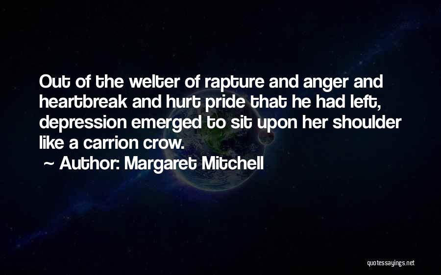 Margaret Mitchell Quotes: Out Of The Welter Of Rapture And Anger And Heartbreak And Hurt Pride That He Had Left, Depression Emerged To
