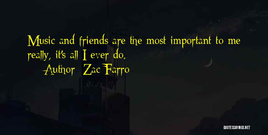 Zac Farro Quotes: Music And Friends Are The Most Important To Me Really, It's All I Ever Do.