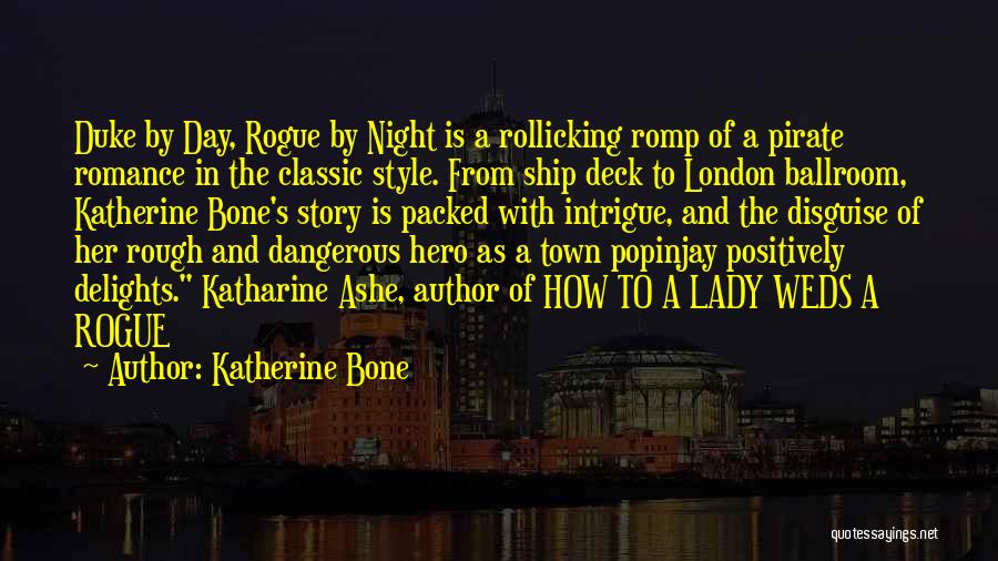 Katherine Bone Quotes: Duke By Day, Rogue By Night Is A Rollicking Romp Of A Pirate Romance In The Classic Style. From Ship