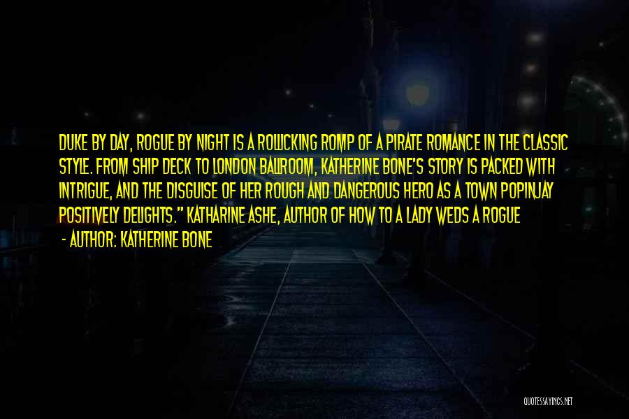 Katherine Bone Quotes: Duke By Day, Rogue By Night Is A Rollicking Romp Of A Pirate Romance In The Classic Style. From Ship