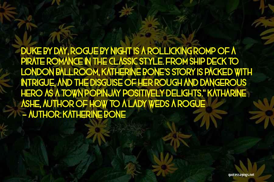 Katherine Bone Quotes: Duke By Day, Rogue By Night Is A Rollicking Romp Of A Pirate Romance In The Classic Style. From Ship