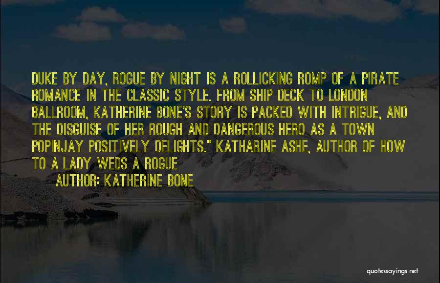 Katherine Bone Quotes: Duke By Day, Rogue By Night Is A Rollicking Romp Of A Pirate Romance In The Classic Style. From Ship
