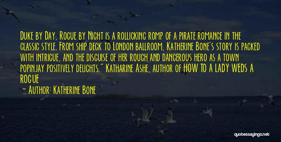 Katherine Bone Quotes: Duke By Day, Rogue By Night Is A Rollicking Romp Of A Pirate Romance In The Classic Style. From Ship