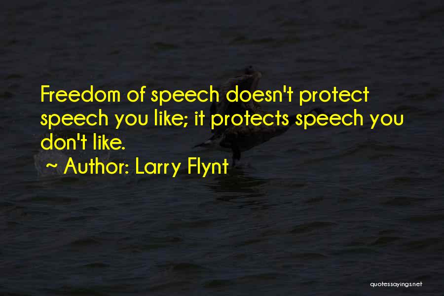 Larry Flynt Quotes: Freedom Of Speech Doesn't Protect Speech You Like; It Protects Speech You Don't Like.