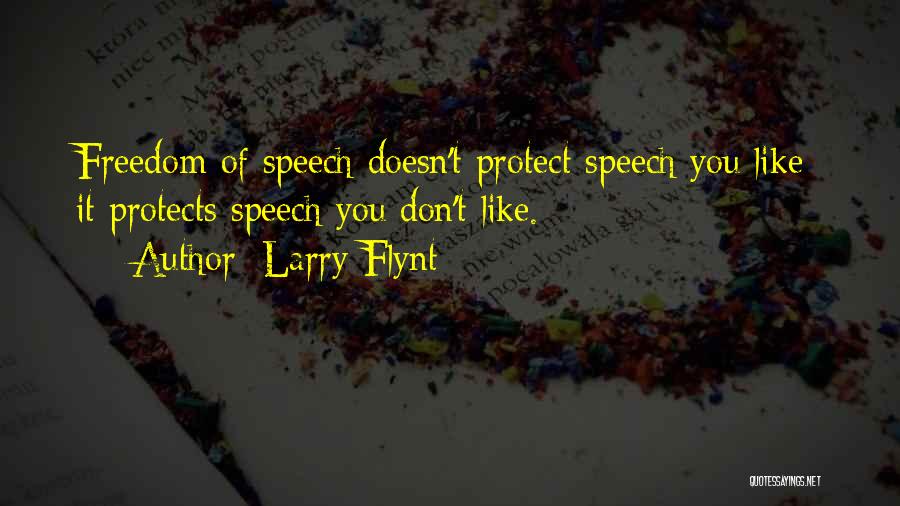 Larry Flynt Quotes: Freedom Of Speech Doesn't Protect Speech You Like; It Protects Speech You Don't Like.