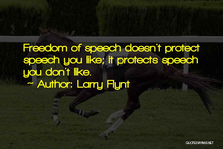 Larry Flynt Quotes: Freedom Of Speech Doesn't Protect Speech You Like; It Protects Speech You Don't Like.